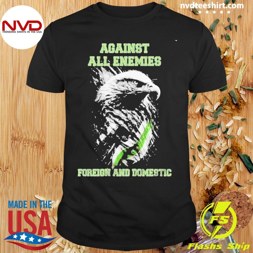 Against All Enemies Foreign And Domestic American Shirt