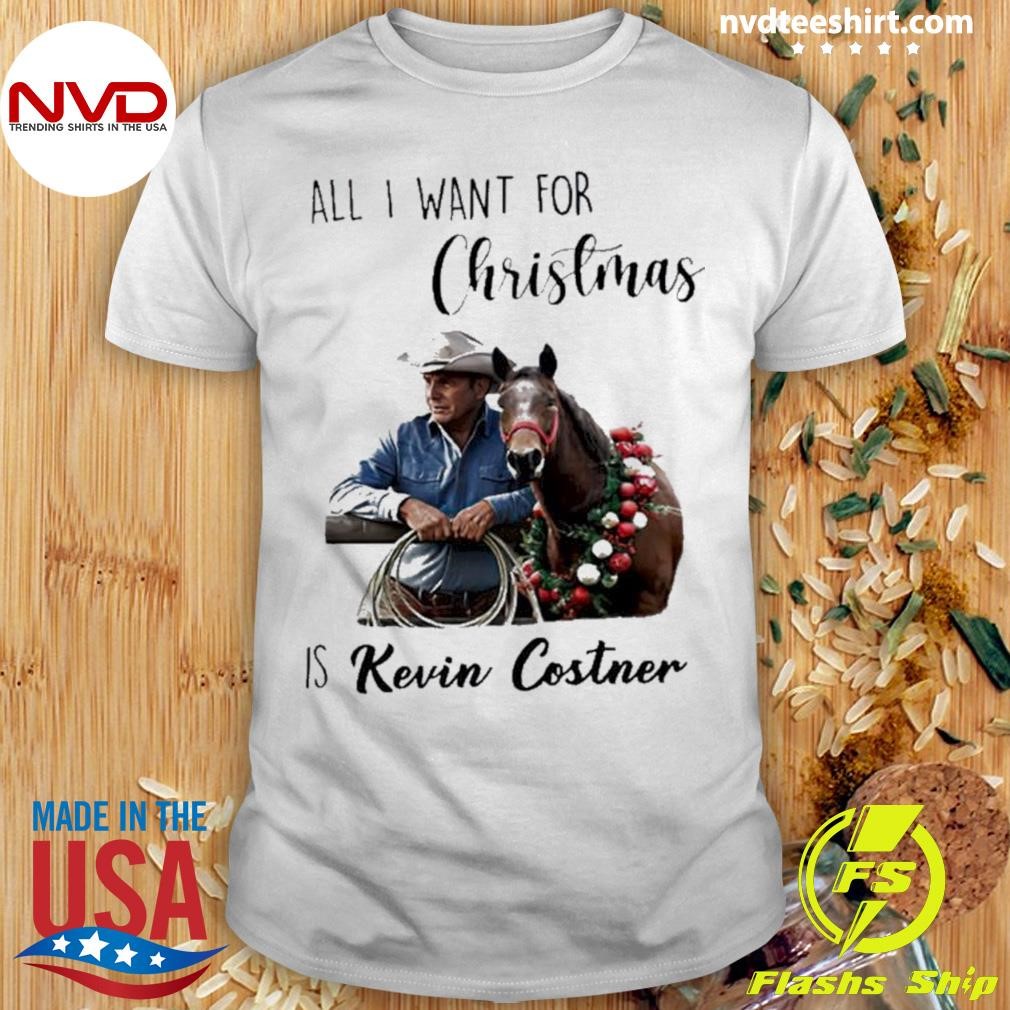 All I Want For Christmas Is Kevin Costner Shirt
