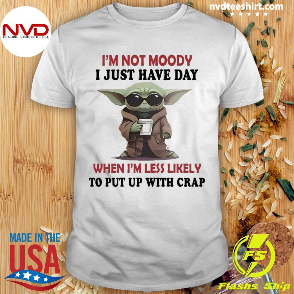 Baby Yoda Hug Cool I’m Not Moody I Just Have Day When I’m Less Likely To Put Up With Crap Shirt