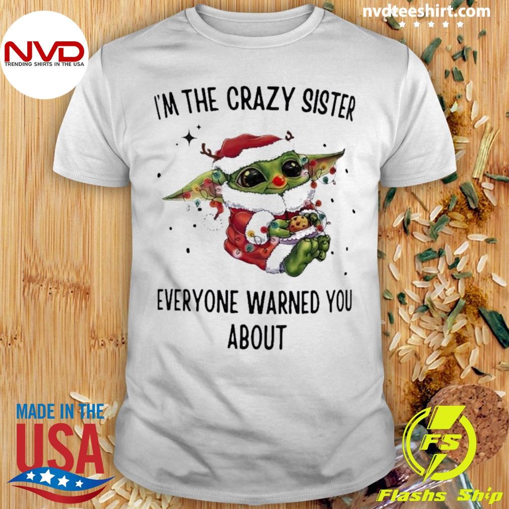 Baby Yoda I’m The Crazy Sister Everyone Warned You About Christmas Shirt