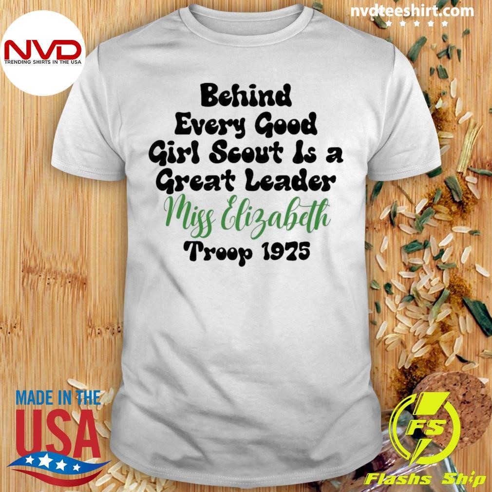 Behind Every Good Girl Scout Is A Great Leader Miss Elizabeth Treep 1975 Shirt