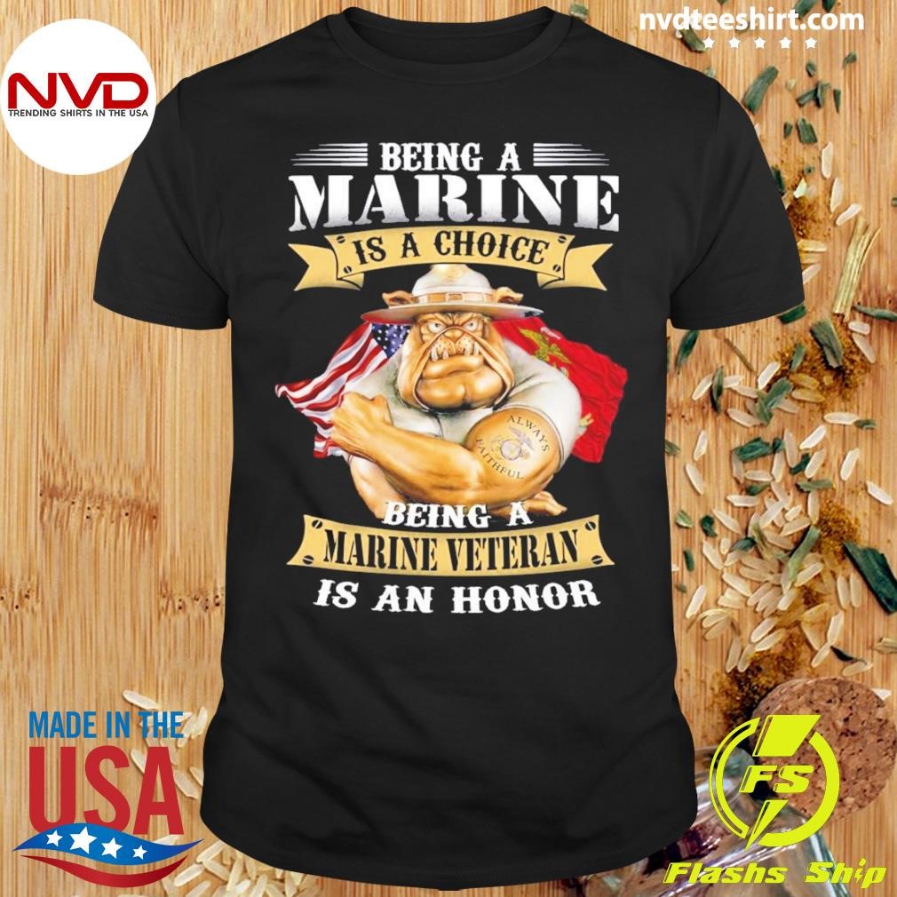 Being A Marine Is A Choice Being A Marine Veteran Is An Honor Shirt
