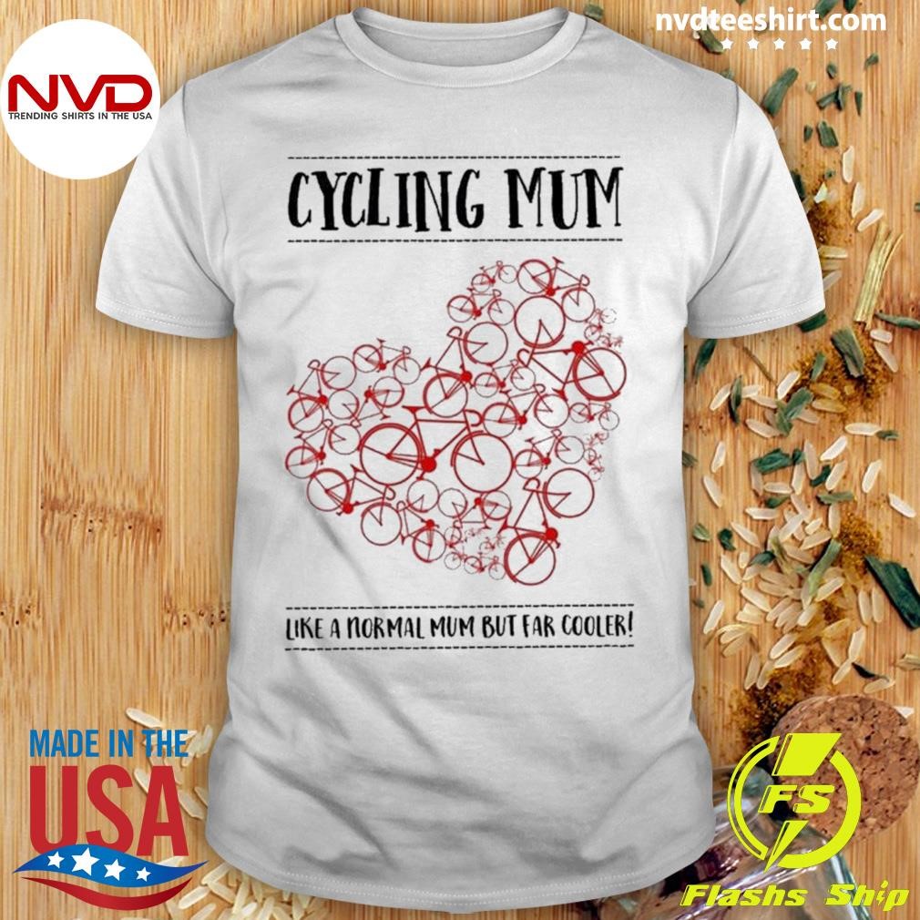 Bicycle Heart Cycling Mum Like A Normal Mum But Far Cooler Shirt
