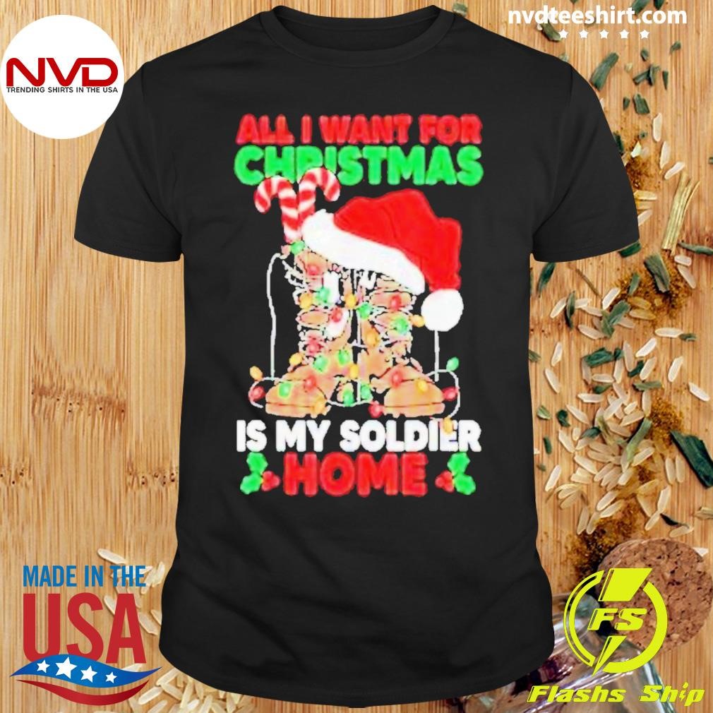 Boots All I Want For Christmas Is My Soldier Home Christmas Shirt
