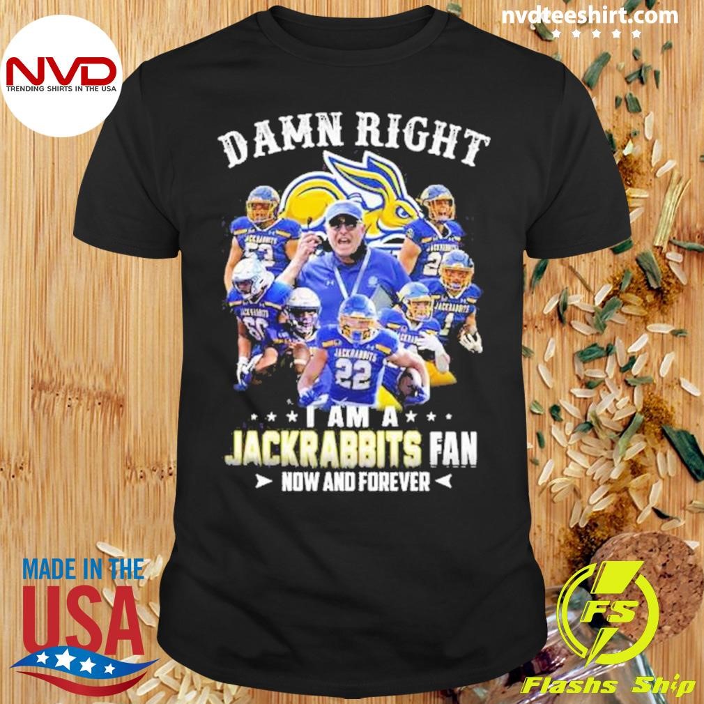 Damn Right I Am A Jackrabbits Fan Now And Forever Shirt