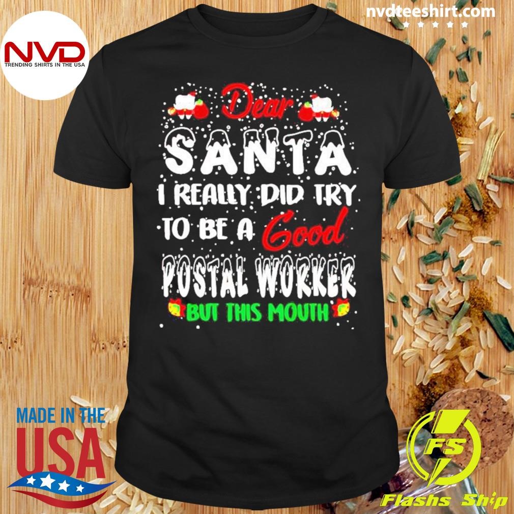 Dear Santa I Really Did Try To Be A Good Postal Worker But This Mouth Christmas Shirt