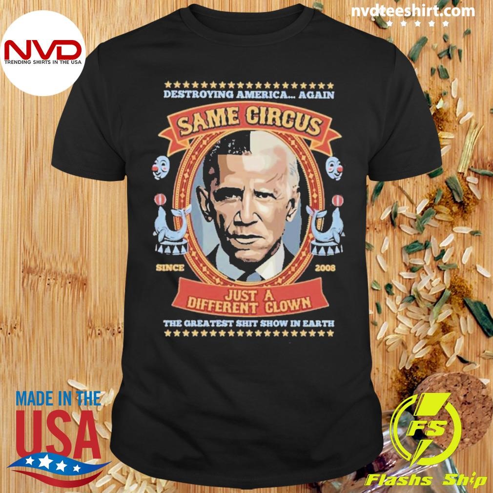 Destroying America Again Same Circus Just A Different Clown The Greatest Shit Show In Earth Shirt