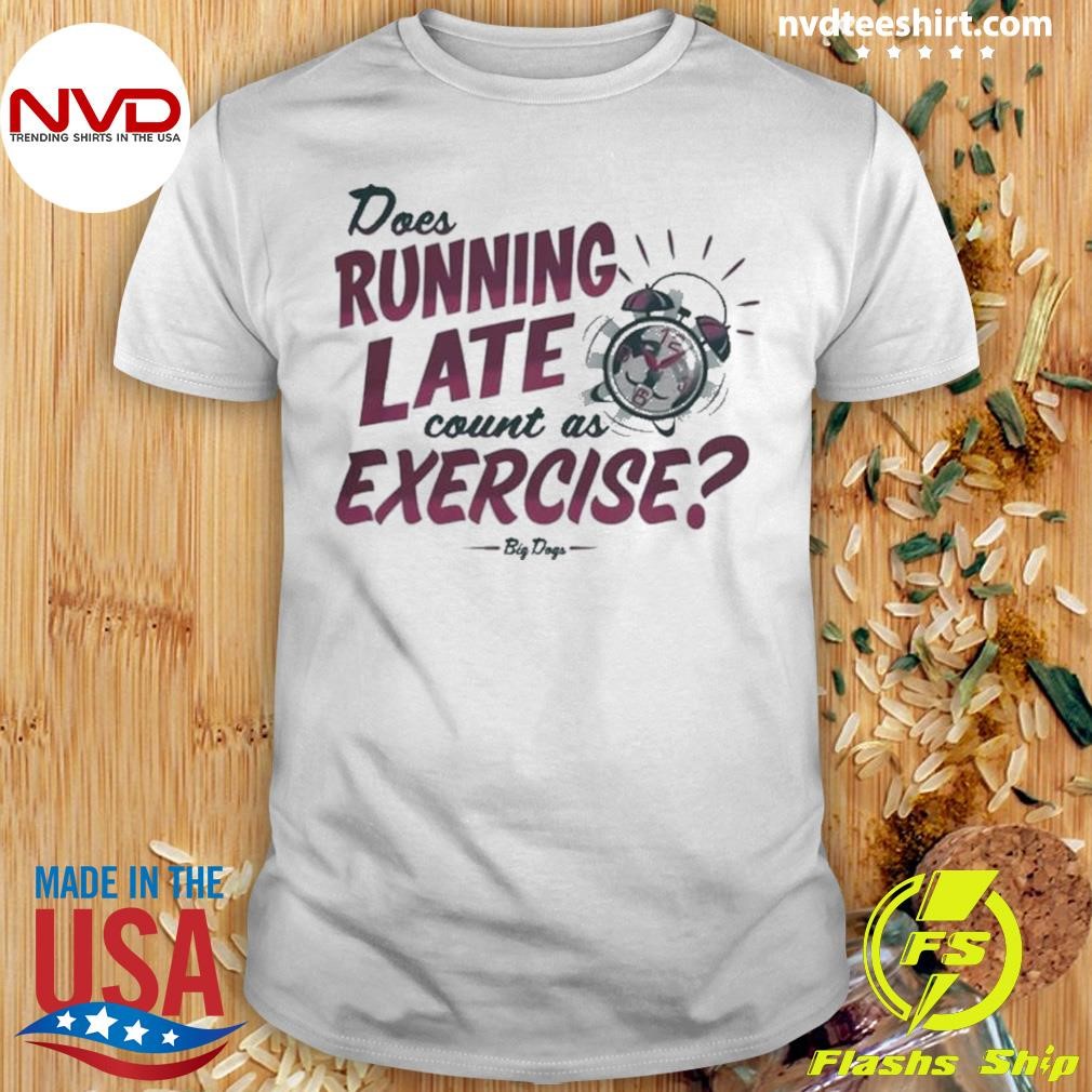 Does Running Late Count As Exercise Big Days Shirt