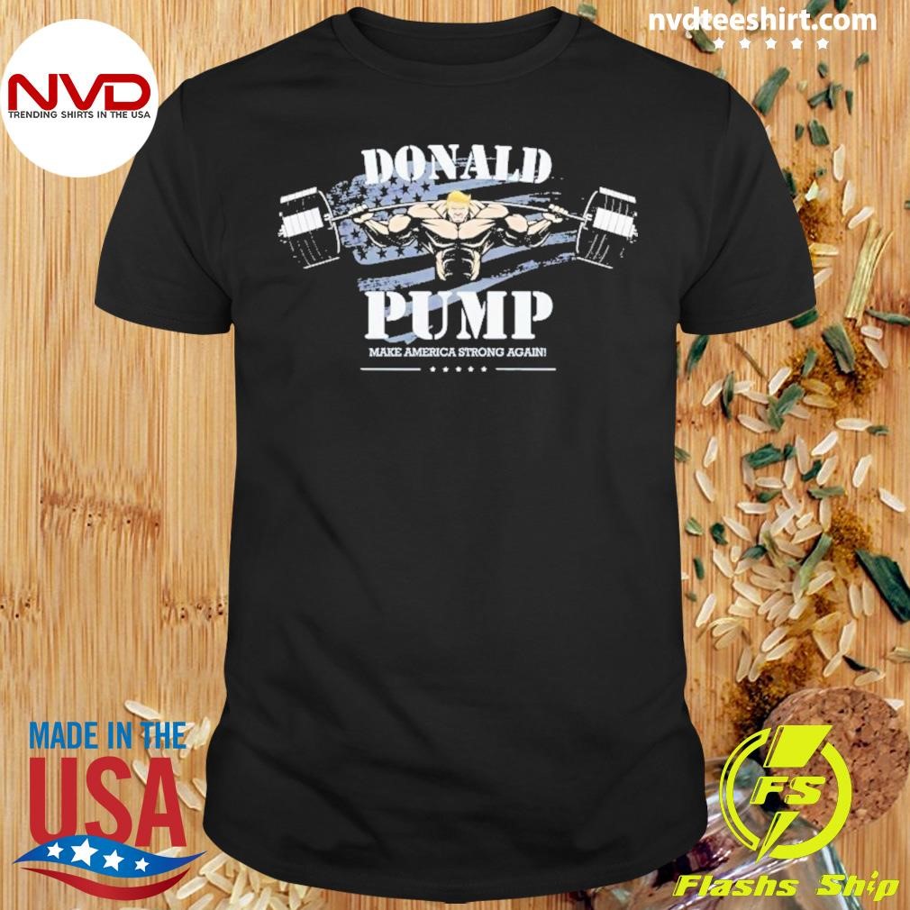 Donald Pump Trump Make America Strong Again Shirt
