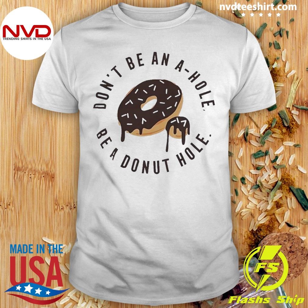 Don’t Be An A-hole Be A Donut Hole Shirt