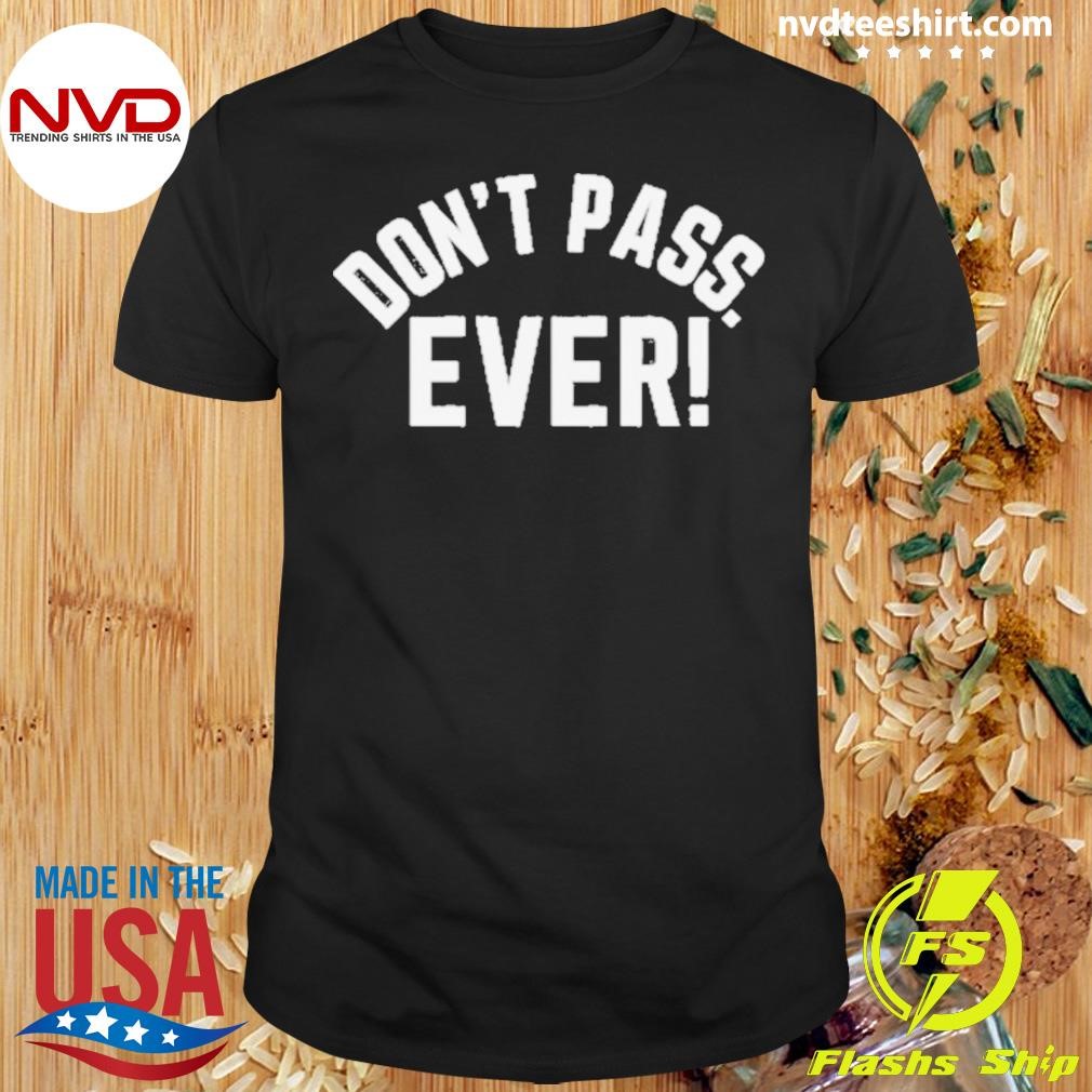 Don’t Pass Ever Limited Shirt