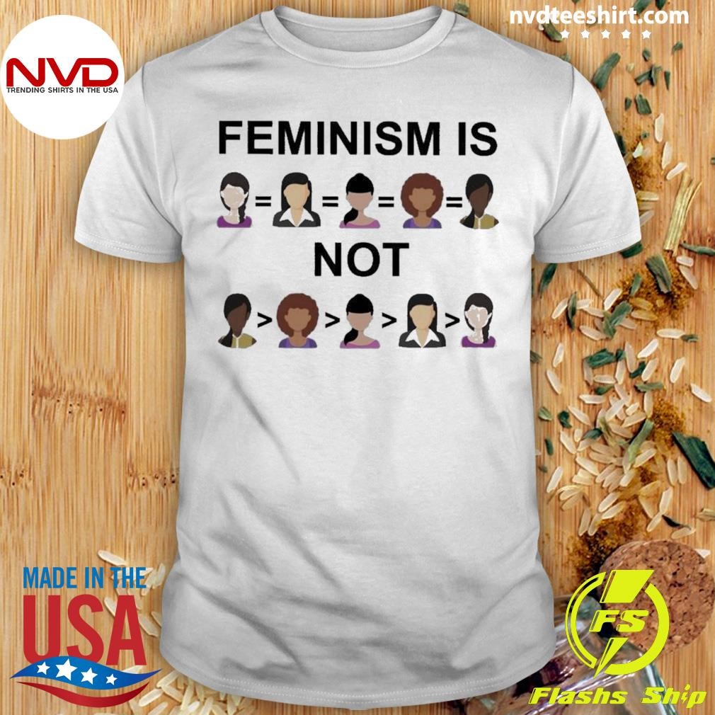 Feminism Is Not Shirt