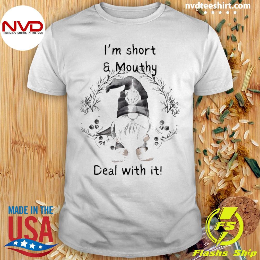 Gnome I’m Short And Mouthy Deal With It Shirt