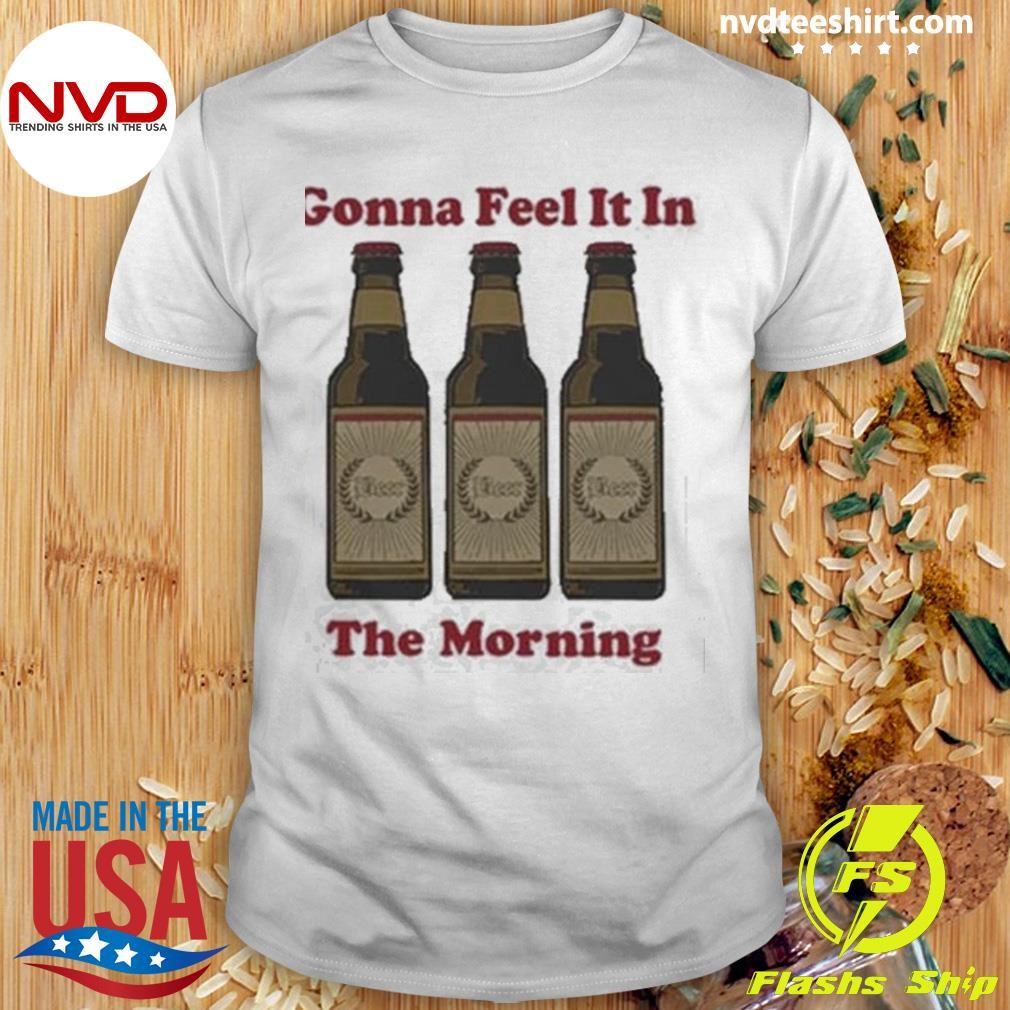 Gonna Feel It In The Morning Shirt