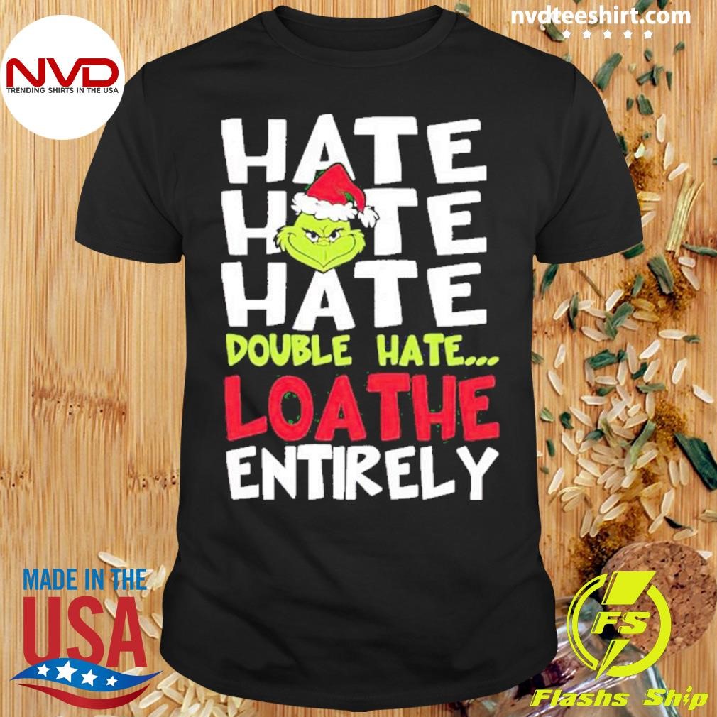Grinch Hate Double That Loathe Entirely Shirt