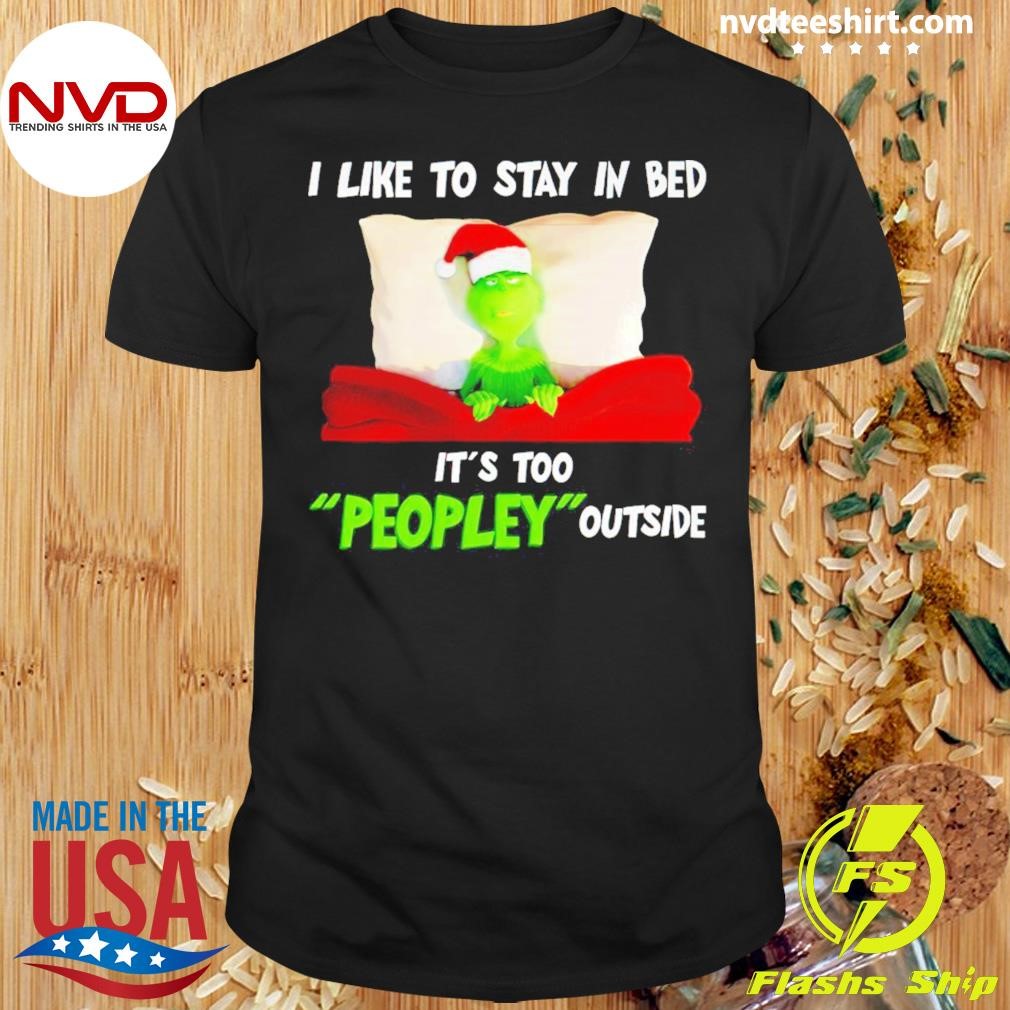 Grinch I Like To Stay In Bed It’s Too Peopley Outside Shirt