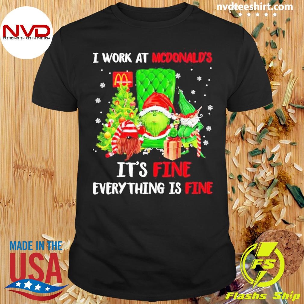 Grinch I Work At Mcdonalds It’s Fine Everything Is Fine Christmas Shirt