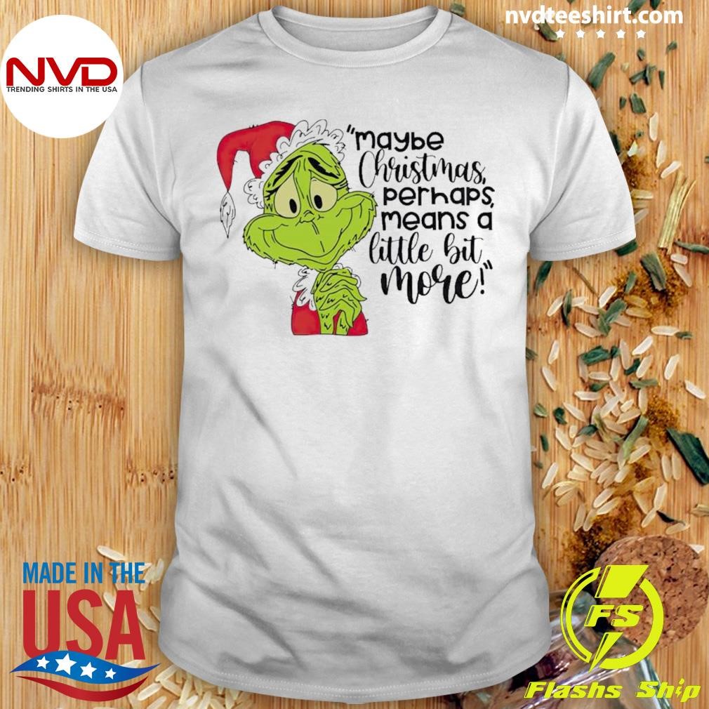 Grinch Maybe Christmas Perhaps Means A Little Bit More Shirt