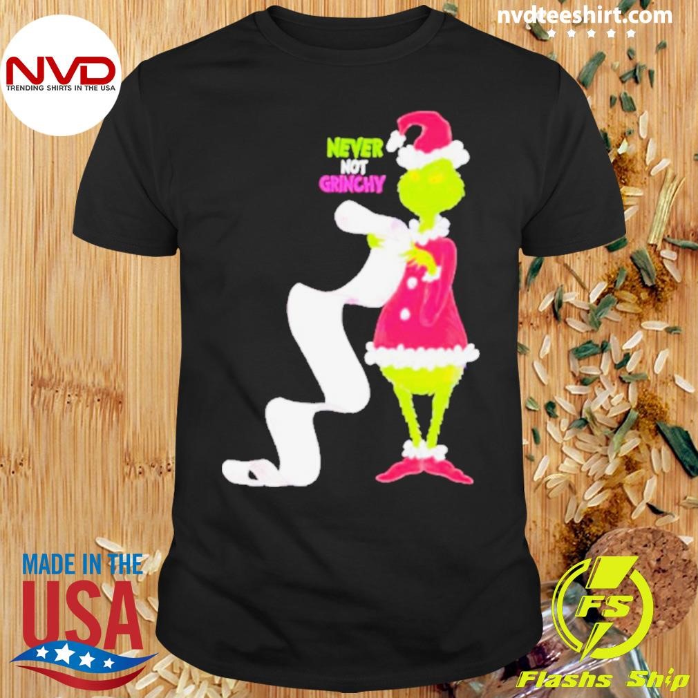 Grinch Never Not Grinchy Funny Shirt