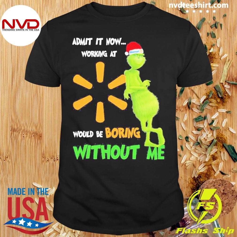 Grinch Santa Admit It Now Working At Walmart Would Be Boring Without Me Christmas Logo Shirt