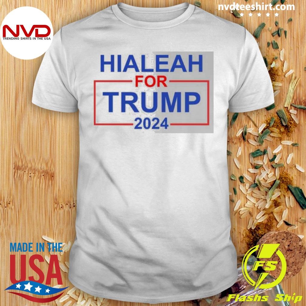 Hialeah For Trump 2024 Shirt