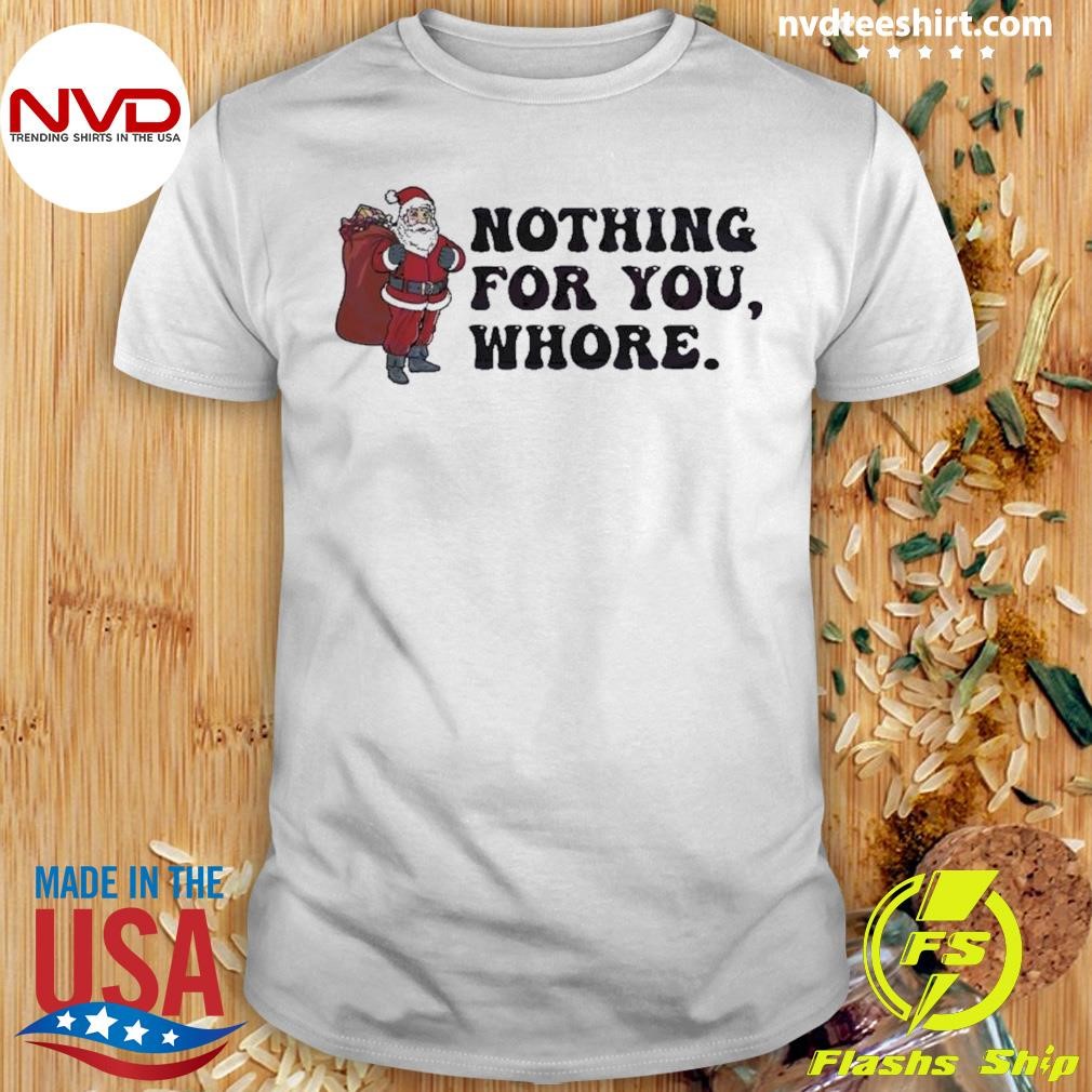 Humor Christmas Nothing For You Whore Shirt