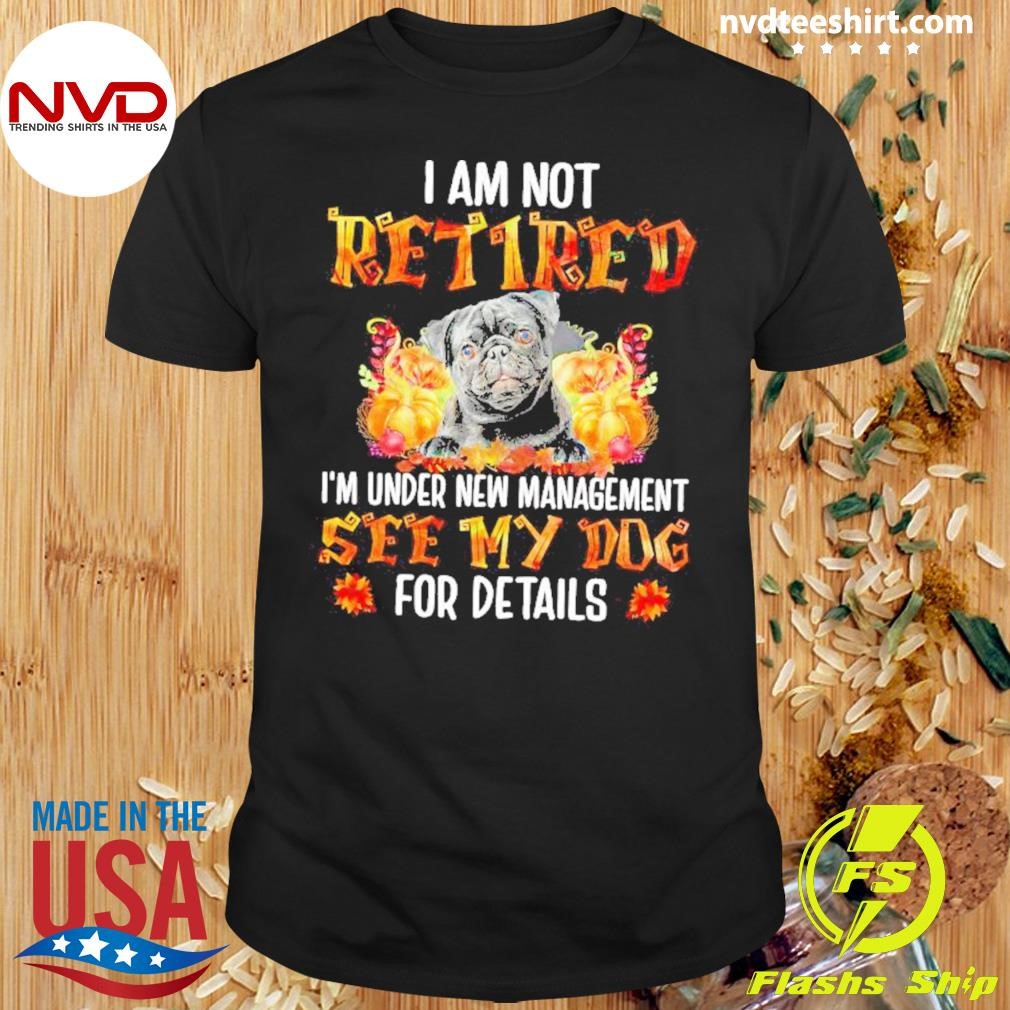 I Am Not Retired See My Bulldog For Details Pumpkins Falls Thanksgiving Shirt