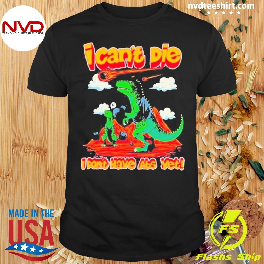 I Can't Die I Don't Have Abs Yet Shirt