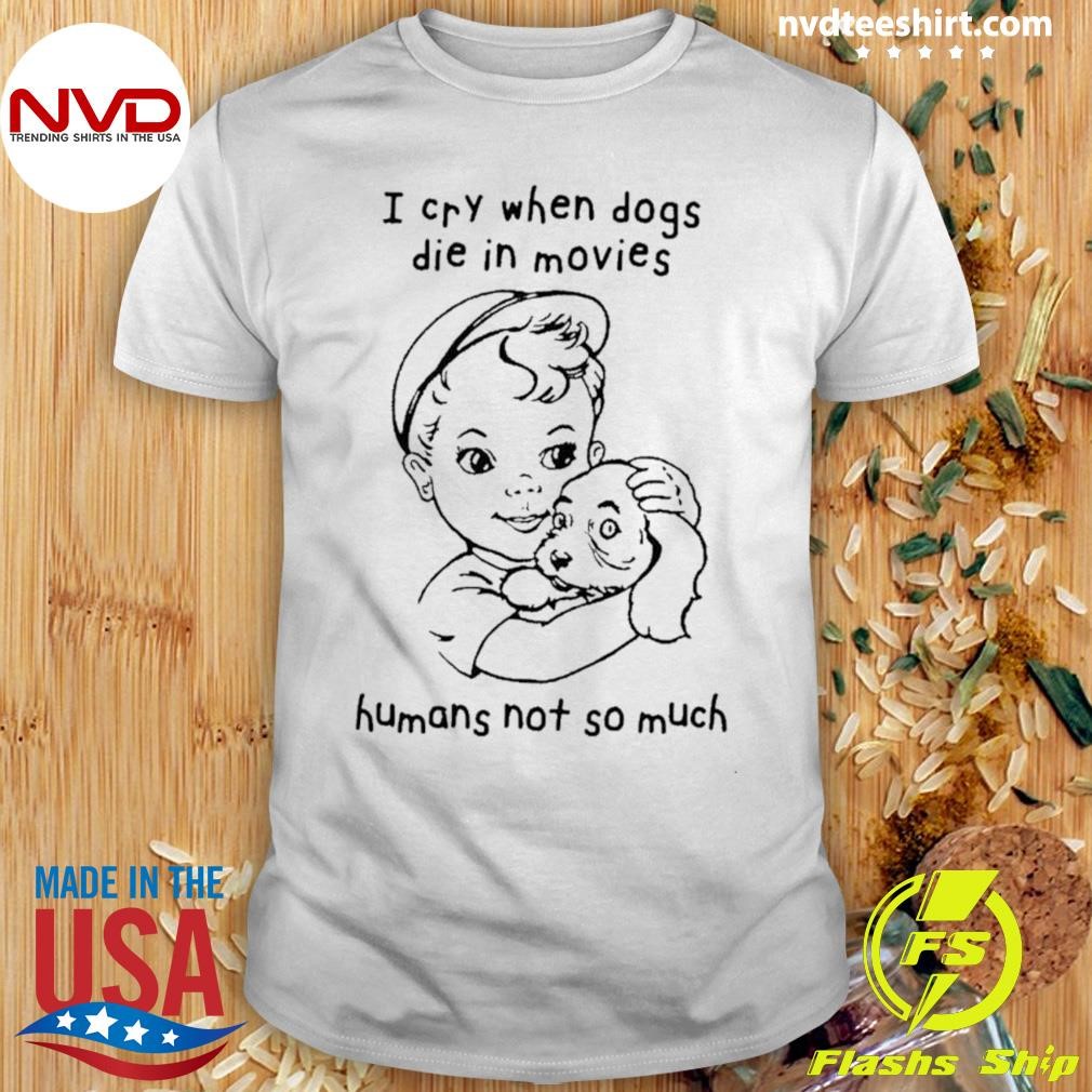 I Cry When Dogs Die In Movies Shirt