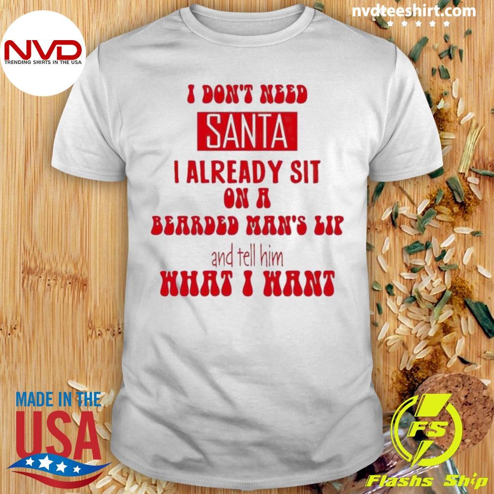 I Don’t Need Santa I Already Shit On A Bearded Shirt