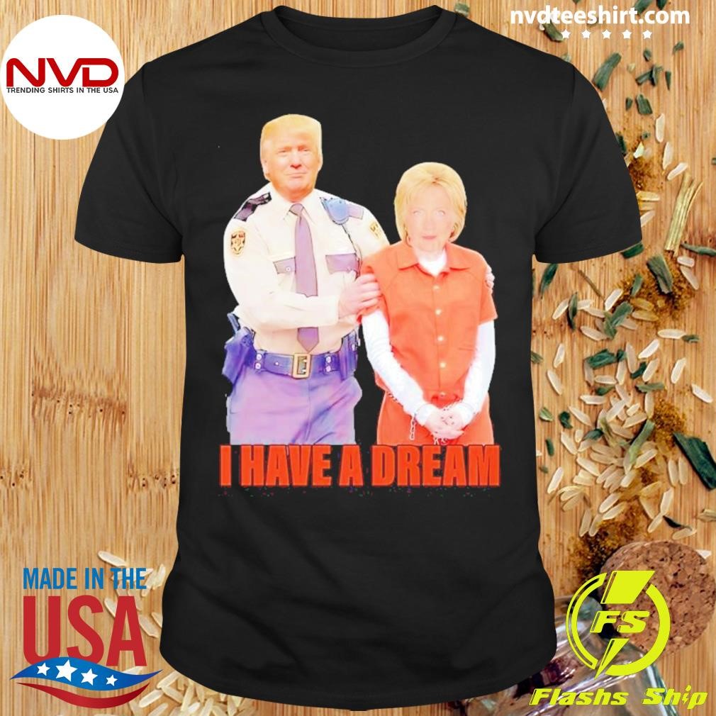 I Have A Dream Trump Hillary Jail Shirt