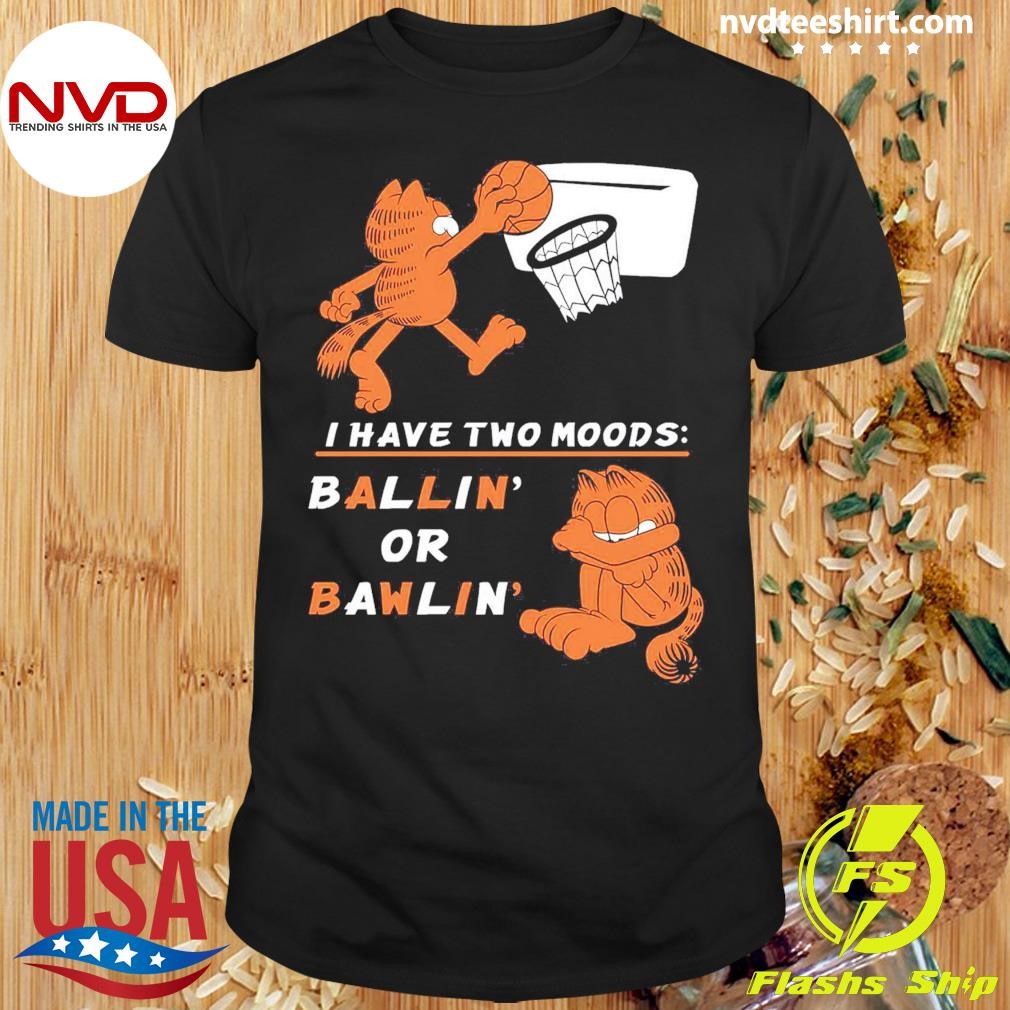 I Have Two Moods Bawlin' And Ballin' Shirt