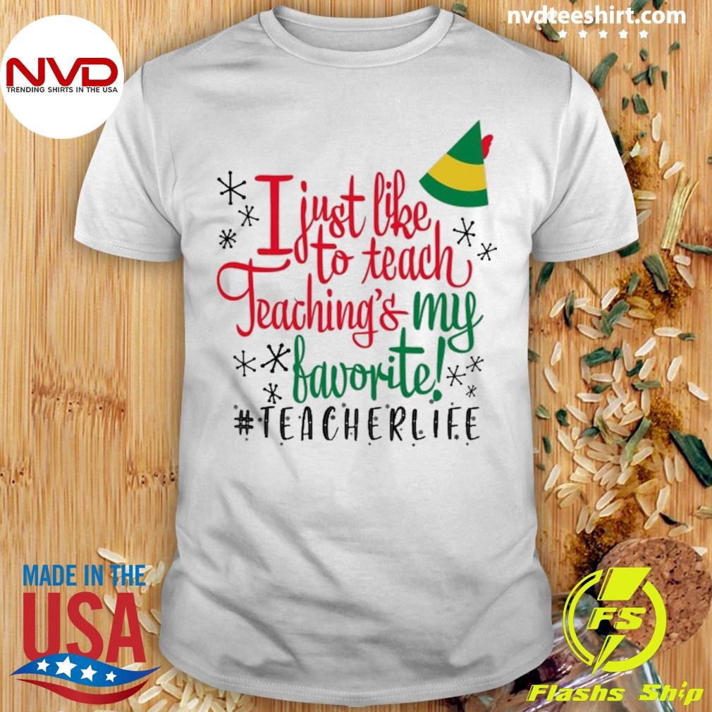 I Just Like To Teach Teaching's My Favorite Teacher Life Christmas Shirt