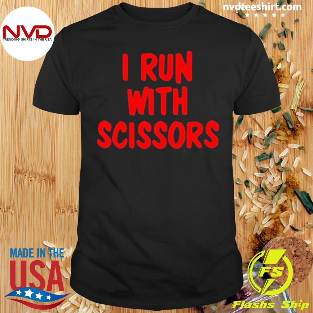 I Run With Scissors Shirt