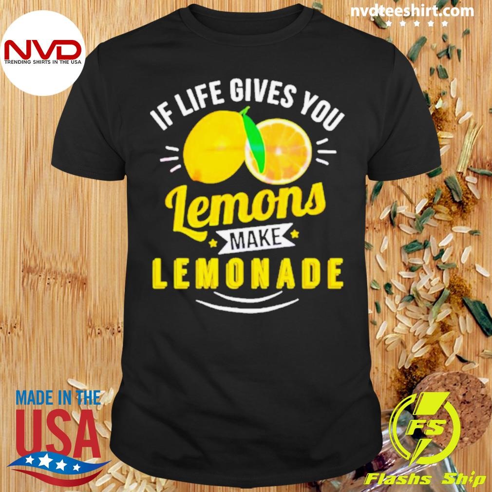 If Life Gives You Lemons Make Lemonade Shirt