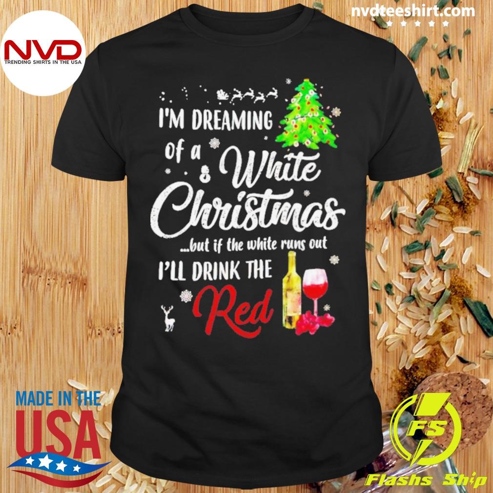 I’m Dreaming Of A White Christmas I’ll Drink Red Shirt