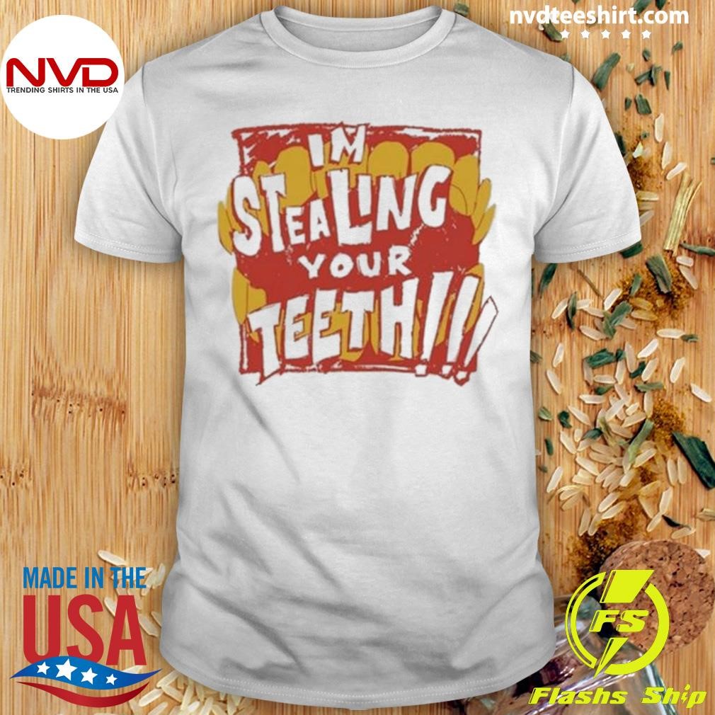 I'm Stealing Your Teeth Shirt