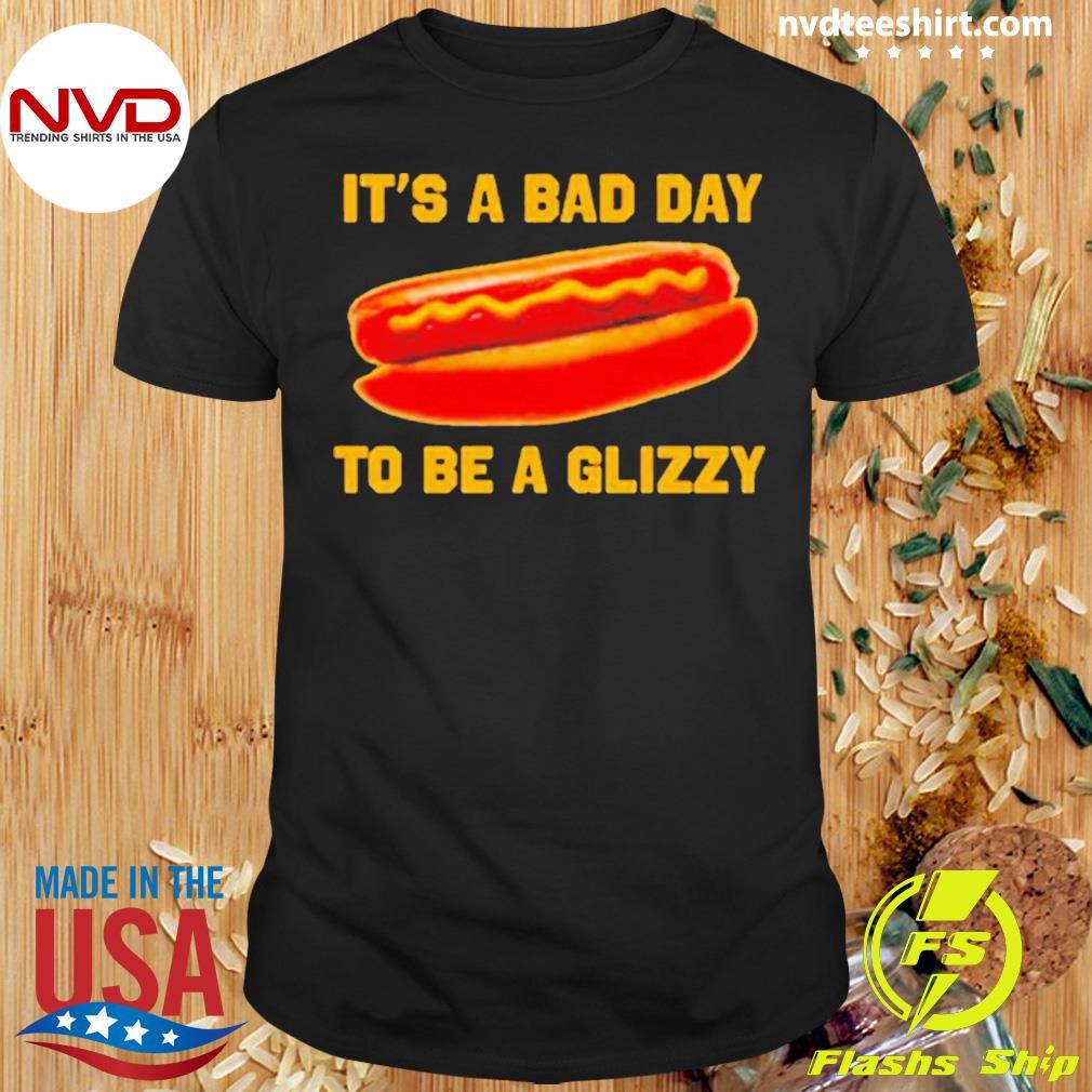 It’s A Bad Day To Be A Glizzy Shirt