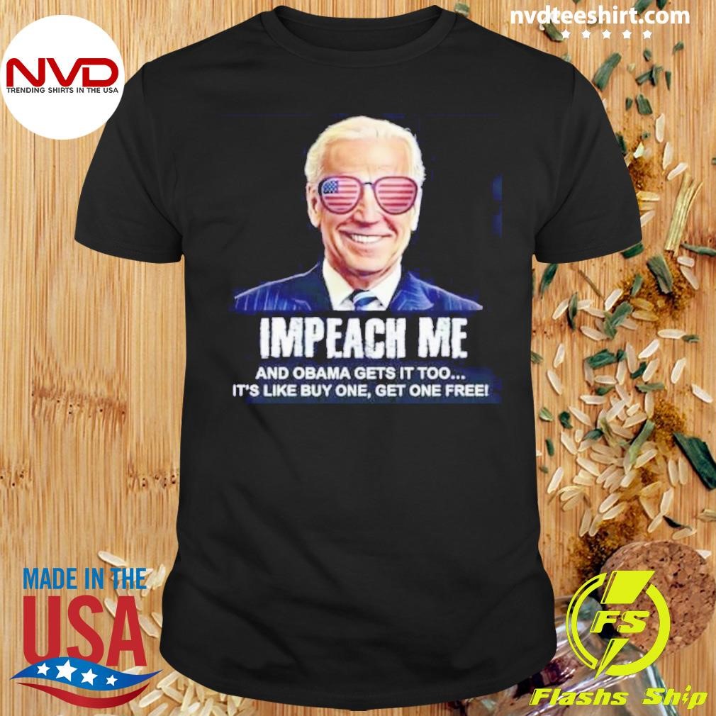 Joe Biden Impeach Me And Obama Gets It Too It's Like Buy One Get One Free Shirt