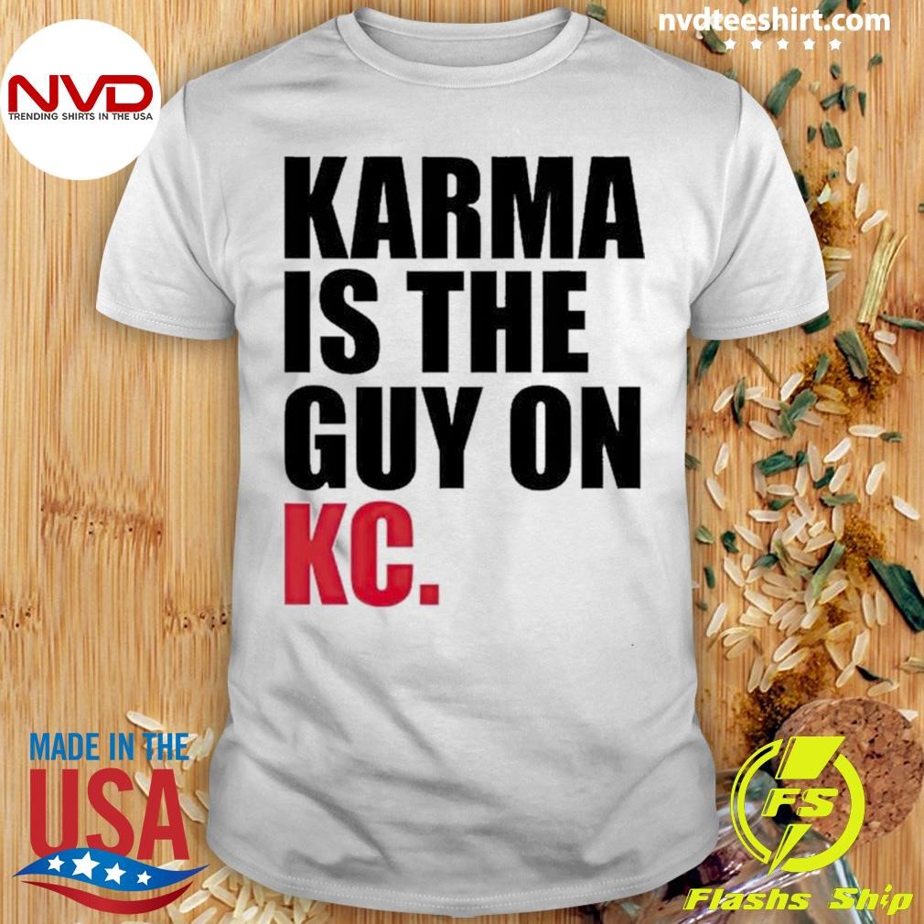 Karma Is The Guy On Kc Shirt