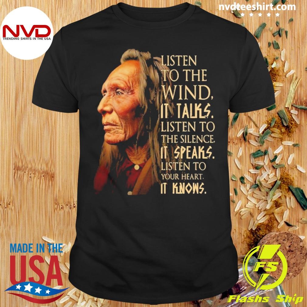 Listen To The Wind It Talks Listen To The Silence It Speaks Listen To Your Heart It Knows Shirt