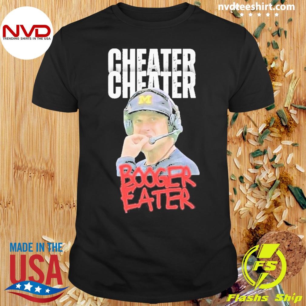 Michigan Cheats Cheater Cheater Booger Eater Jim Harbaugh Shirt