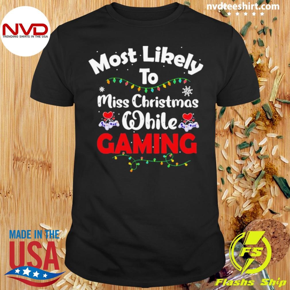 Most Likely To Miss Christmas While Gaming Gamer Lover Shirt