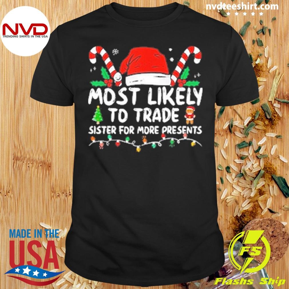 Most Likely To Trade Sister For More Presents Family Matching Christmas Shirt