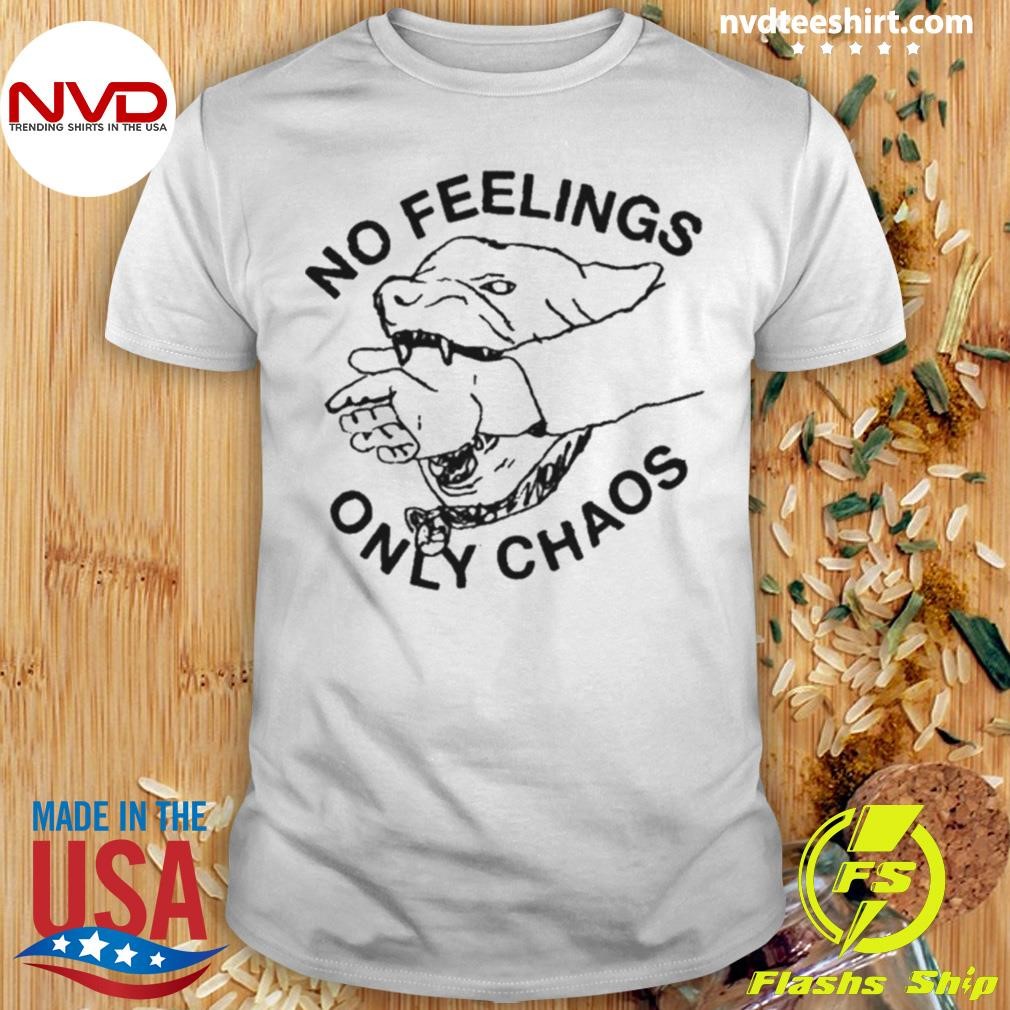 No Feelings Only Chaos Shirt