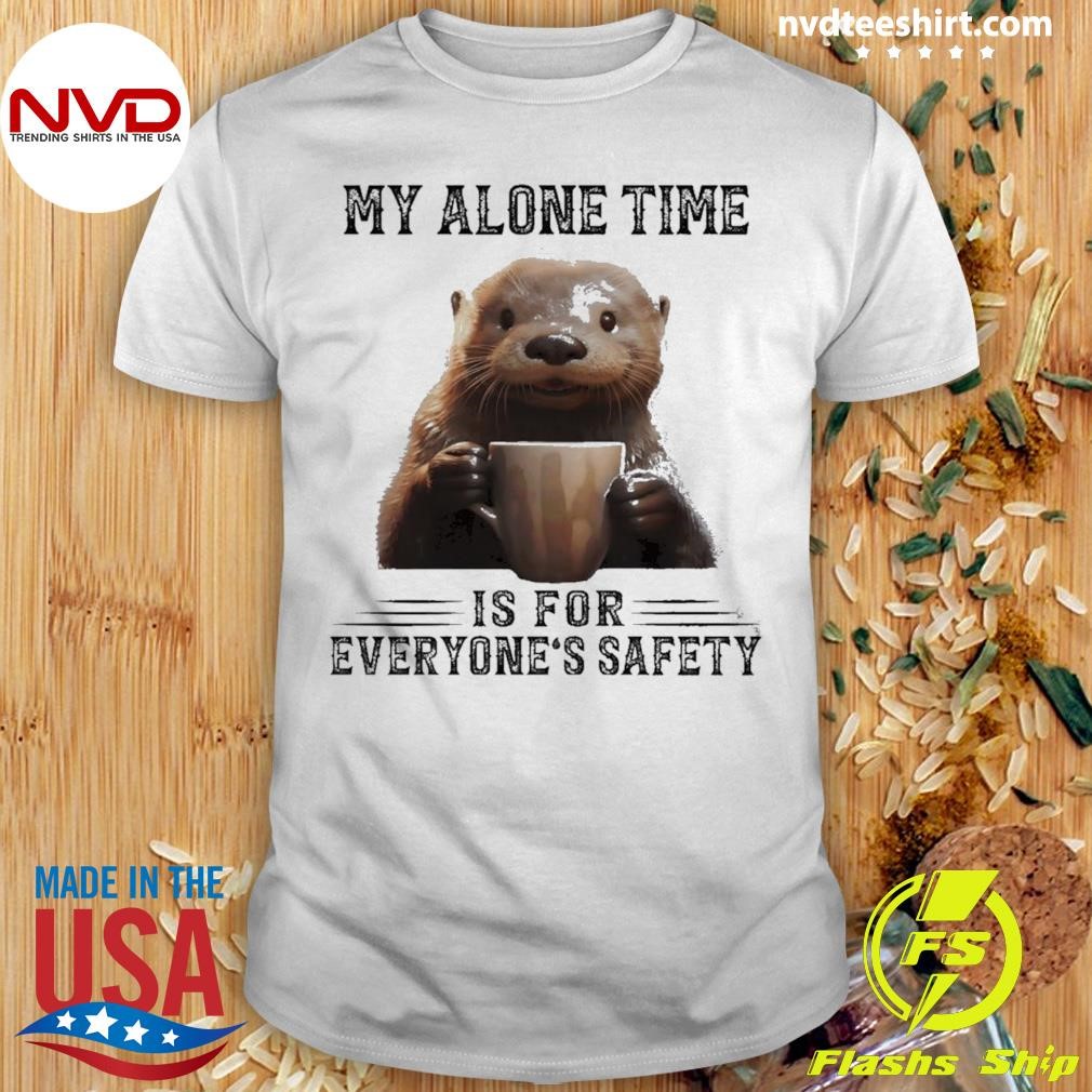 Otter Hug My Alone Time Is For Everyone’s Safety Shirt