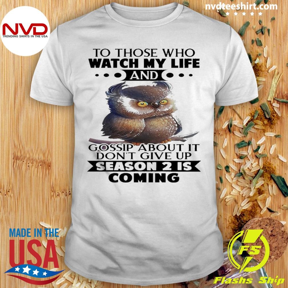 Owl To Those Who Watch My Life And Gossip About It Don’t Give Up Season 2 Is Coming Shirt