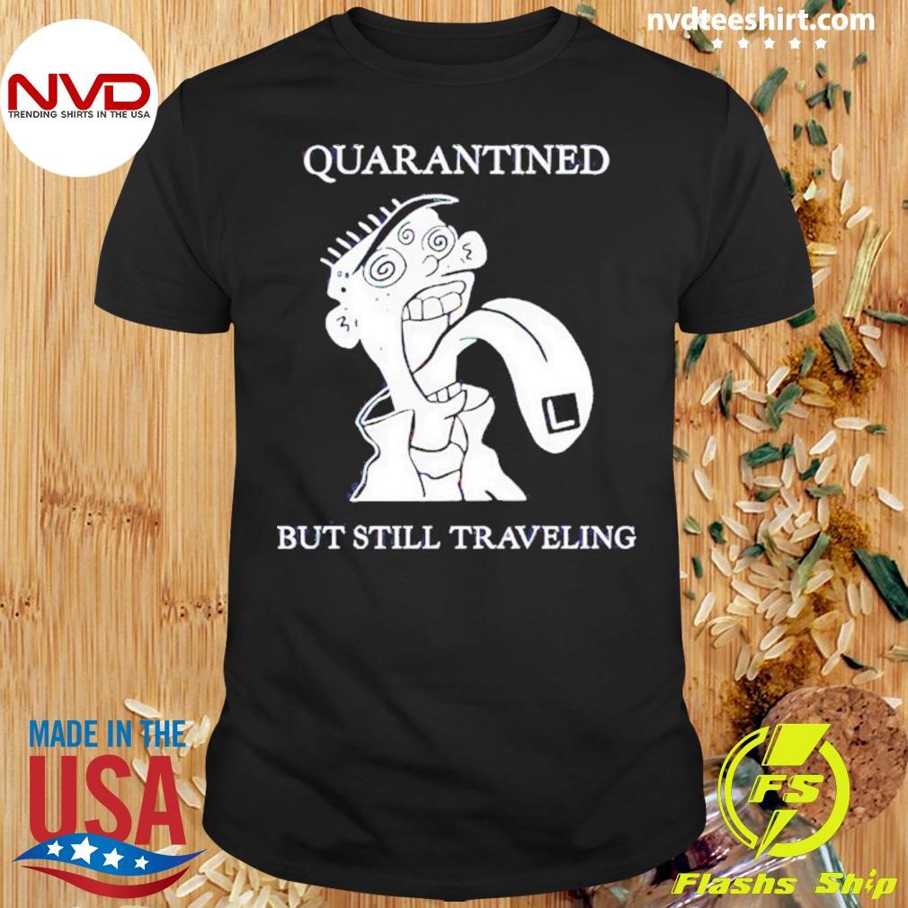 Quarantined But Still Traveling Tee Shirt