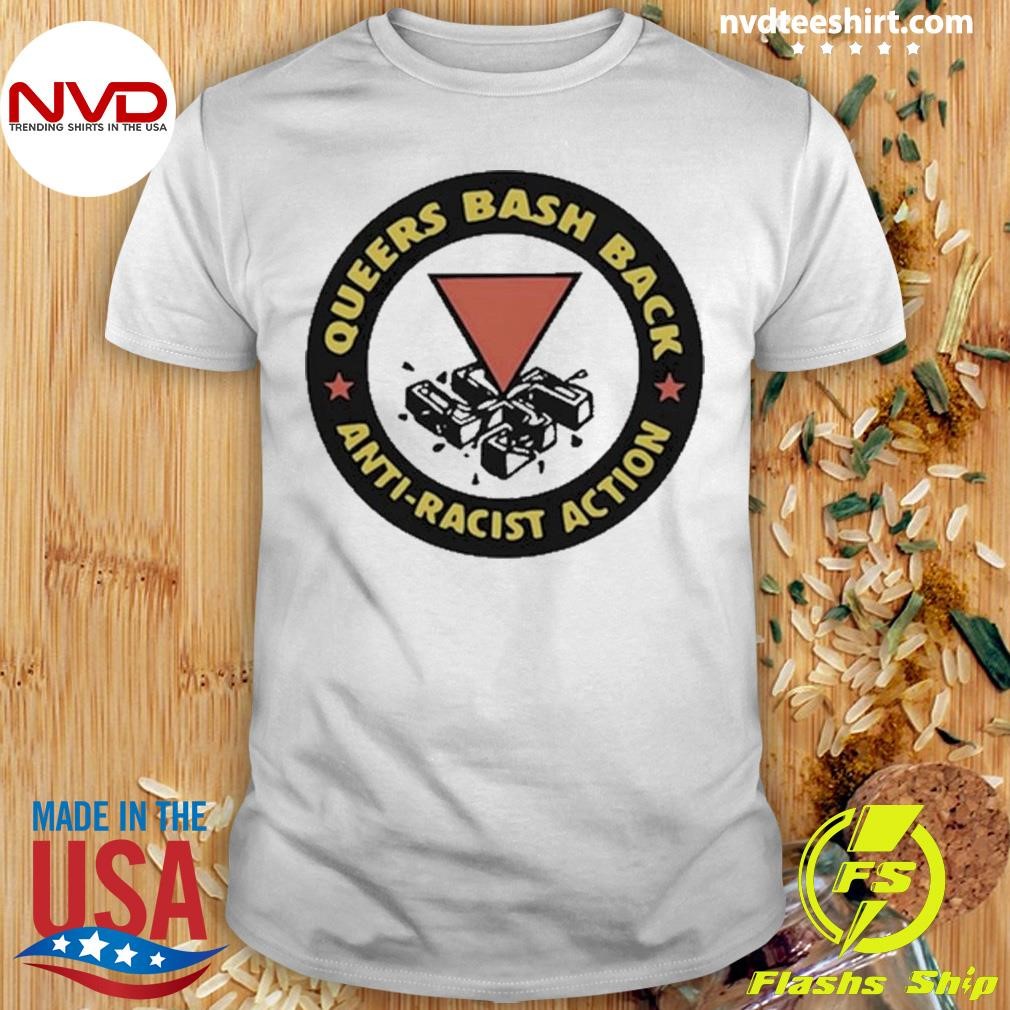 Queers Bash Back Anti Racist Action Shirt