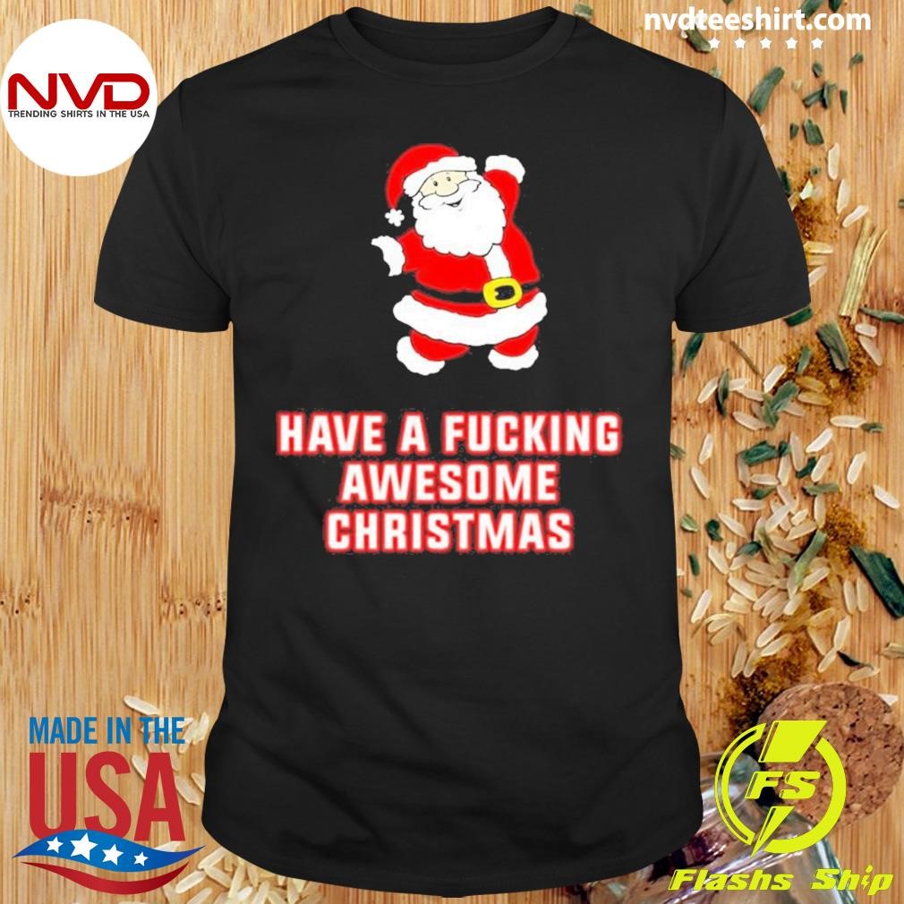 Santa Claus Have A Fcking Awesome Christmas Shirt